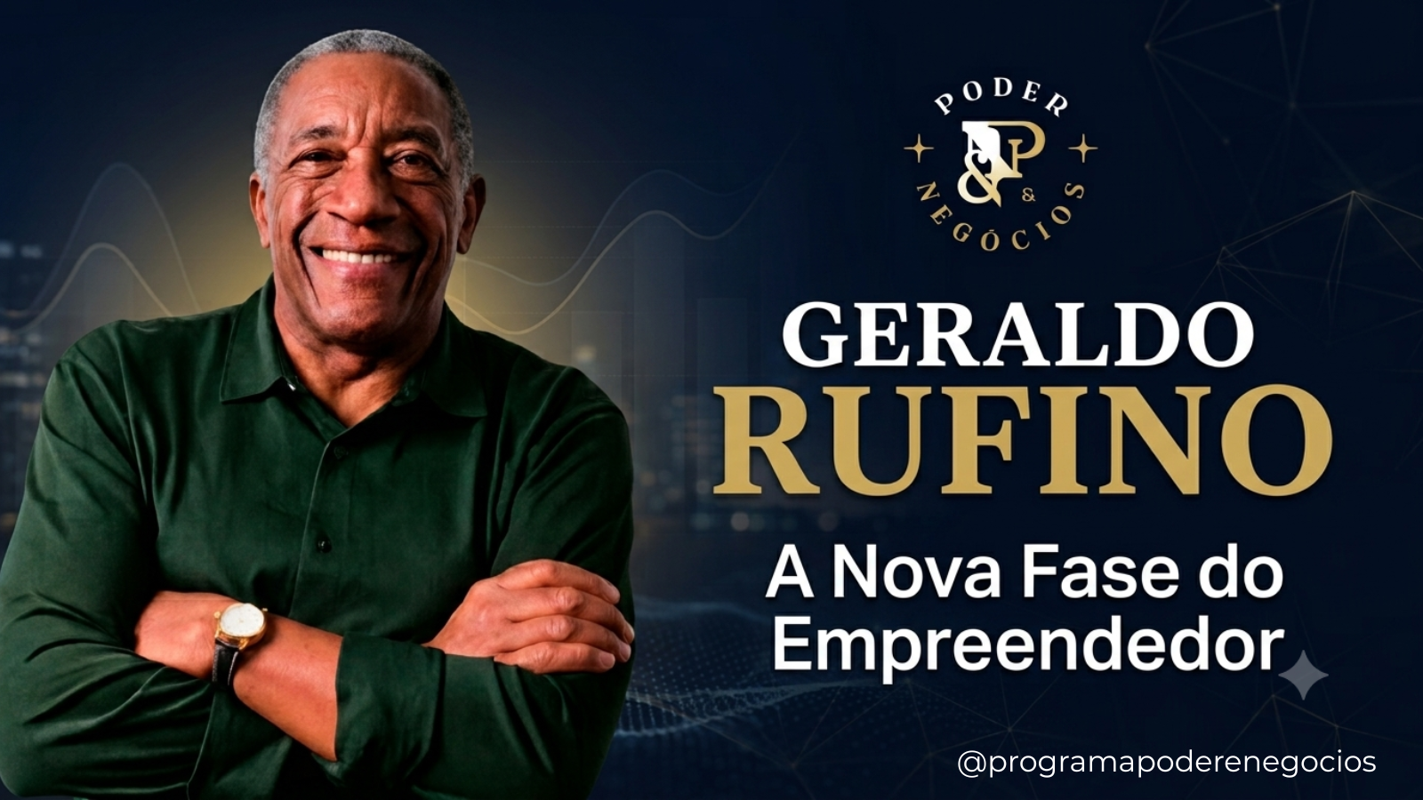 Geraldo Rufino sorrindo, com os braços cruzados, ao lado do logo do programa Poder & Negócios e da chamada "A Nova Fase do Empreendedor", em fundo azul com elementos gráficos que remetem a negócios e inovação.