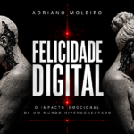 Capa do livro Felicidade Digital, de Adriano Moleiro, com duas figuras humanoides conectadas a celulares, simbolizando os impactos emocionais da hiperconectividade.